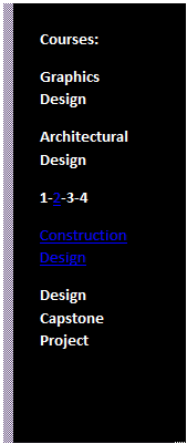 Text Box: Courses:
Graphics Design
Architectural Design
1-2-3-4
Construction Design
Design Capstone Project
