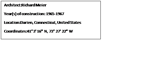 Text Box: Architect:Richard Meier
Year(s) of construction:	1965-1967
Location:Darien, Connecticut, United States
Coordinates:41 3' 16" N, 73 27' 22" W
