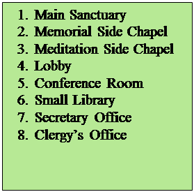 Text Box: 1.	Main Sanctuary
2.	Memorial Side Chapel
3.	Meditation Side Chapel
4.	Lobby
5.	Conference Room
6.	Small Library
7.	Secretary Office
8.	Clergys Office

